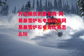 万达娱乐彩票官网-网易暴雪炉石电竞比赛网易暴雪炉石电竞比赛怎么玩